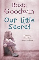 Rosie Goodwin - Our Little Secret A Harrowing Saga Of Abuse Neglect - G245Z