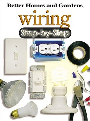 WIRING STEP-BY-STEP (BETTER HOMES & GARDENS STEP-BY-STEP) By Better Homes And