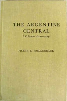 The Argentine Central A Colorado Narrow-gauge 1959 by Hollenback Hardcover