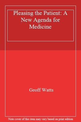 Pleasing the Patient: A New Agenda for Medicine By Geoff Watts