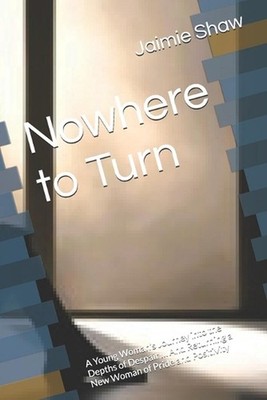 Nowhere to Turn: A Young Woman's Journey into the Depths of Despair ... And Retu