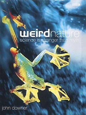 Weird Nature: Truth is Stranger Than Myth by Downer, John 0563534249