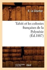 Tahiti Et Les Colonies Franaises de la Polynsie (d.1887) by H. Le Chartier (Fren