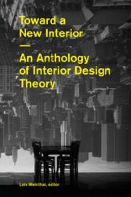 Toward a New Interior : An Anthology of Interior Design Theory by Lois...