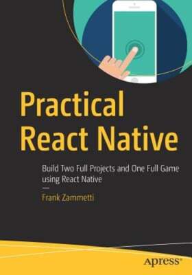 Practical React Native: Build Two Full Projects and One Full Game Using React