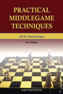 Practical Middlegame Techniques: 2nd Edition, 4th Printing - Kopec IM, Dr. Danny