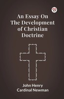 An Essay On The Development Of Christian Doctrine John Henry Cardinal Newman