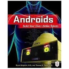 Androids: Build Your Own Lifelike Robots by Bergeron, Bryan; Talbot, Thomas B.
