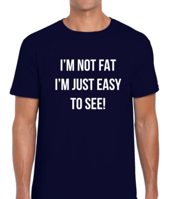 Im Not Fat Im Easy To See Funny Cool Joke Gift Quote Unisex T-Shirt