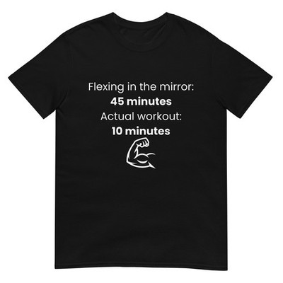 Flexing in The Mirror 45 Minutes Actual Workout 10 Gym Humor T-Shirt