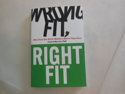 Wrong Fit, Right Fit : Why How We Work Matters More Than Ever by Andre Martin...