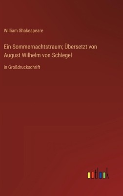 Ein Sommernachtstraum; bersetzt von August Wilhelm von Schlegel: in Grossdrucksc