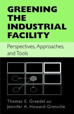 Greening The Industrial Facility : Perspectives, Approaches And Tools, Hardco...