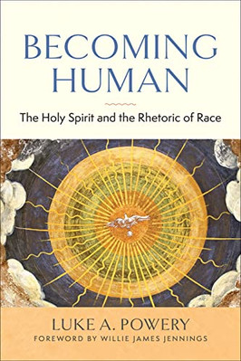Becoming Human: The Holy Spirit and the Rhetoric of Race by 