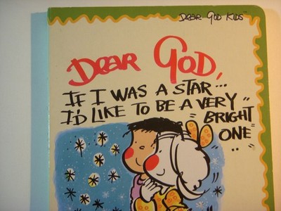 DEAR GOD, IF I WAS A STAR---I'D LIKE TO BE A VERY BRIGHT ONE
