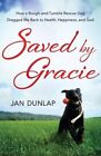 Saved by Gracie: How a Rough-And-Tumble Rescue Dog Dragged Me Back to Health, Happiness and God by Janice Dunlap (Paperback, 2014)