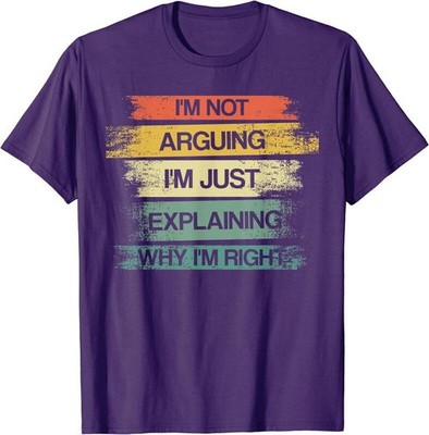 I m Not Arguing I m Just Explaining Why I m Right Unisex T Shirt
