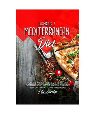 Mediterranean diet cookbook 1: 25 Pasta and Pizza recipes. Burn fat with the mos