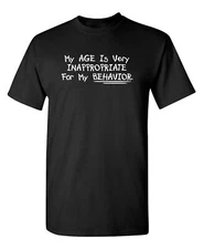 My Age Is Very Innappropriate For My Behavior Sarcastic Novelty Funny T-Shirts