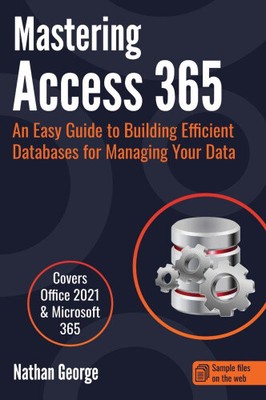 Mastering Access 365: An Easy Guide to Building Efficient Databases for