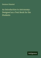 Denison Olmsted | An Introduction To Astronomy: Designed As A Text Book For...