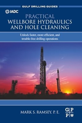 Practical Wellbore Hydraulics and Hole Cleaning: Unlock Faster, more Efficient,