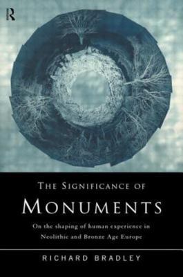The Significance of Monuments: On the Shaping of Human Experience in Neolithic a