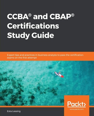 CCBA  and CBAP  Certifications Study Guide: Expert tips and practices in b...