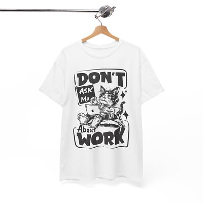 Outrageous Funny T-Shirt - Don_t Ask Me About Work Shirt