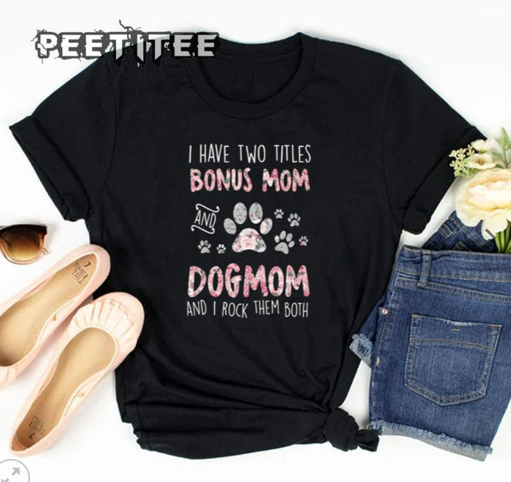 I Have Two Bonus Titles Mom And Dog Mom Floral Mothers Day Dog Mom T-shirt