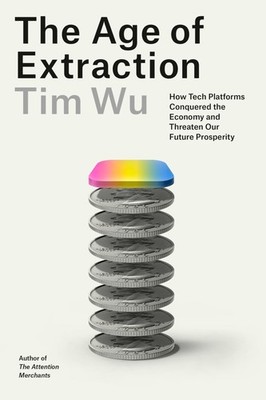 The Age of Extraction: How Tech Platforms Conquered the Economy and Threaten Our