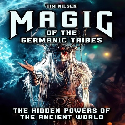 Magic of the Germanic Tribes - The hidden powers of the Ancient W