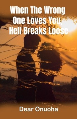 When The Wrong One Loves You, Hell Breaks Loose by Dear Onuoha Paperback Book