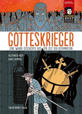 Gotteskrieger. Eine wahre Geschichte aus der Zeit der Reformation. Luther