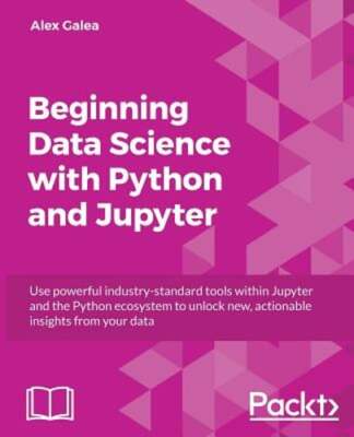 Beginning Data Analysis with Python And Jupyter: Use powerful industry-standard