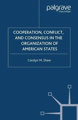 C. Shaw | Cooperation, Conflict and Consensus in the Organization of American...