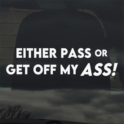 Either Pass Or Get Off My Ass! Vinyl Sticker Decal for Car Window Laptop & More
