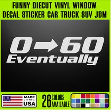 0-60 Eventually Auto Funny Diecut Vinyl Window Decal Sticker Car Truck Suv Jdm 0-60 Eventually Auto Funny Diecut Vinyl Window Decal Sticker Car Truck Suv Jdm