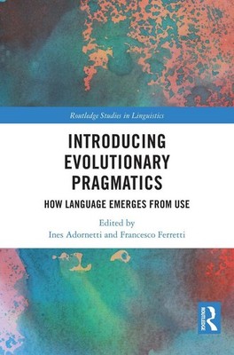 Introducing Evolutionary Pragmatics: How Language Emerges from Use by Ines Adorn
