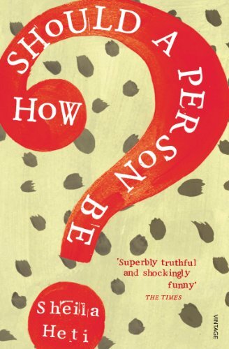 How Should a Person Be?-Sheila Heti, 9780099583561