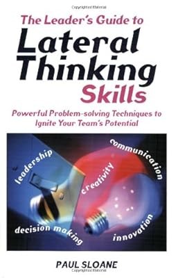 Leaders Guide to Lateral Thinking Skills: Powerful Problem-solving Techniques to