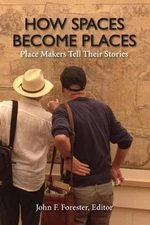 How Spaces Become Places: Place Makers Tell Their Stories by John F. Forester (E