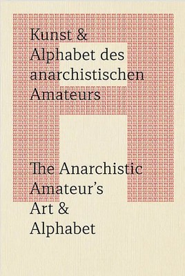 Kunst & Alphabet des anarchistischen Amateurs / The Anarchistic Amateur s Art &
