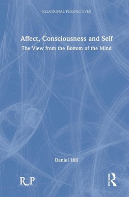Affect, Consciousness and Self: The View from the Bottom of the Mind by Daniel H