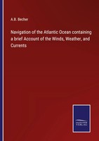 A. B. Becher | Navigation Of The Atlantic Ocean Containing A Brief Account Of...