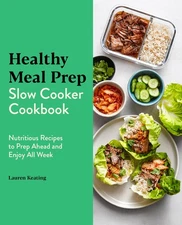 Healthy Meal Prep Slow Cooker Cookbook: Nutritious Recipes to Prep Ahead and...