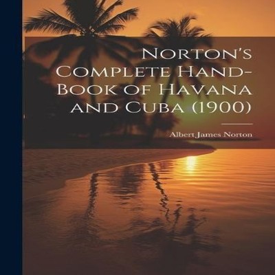 Norton's Complete Hand-Book of Havana and Cuba (1900) Albert Jame