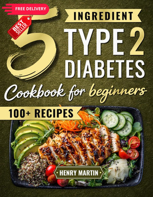 The 5 Ingredient Type 2 Diabetes Cookbook for Beginners: 100+ Quick and...