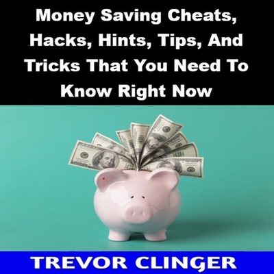 Money Saving Cheats, Hacks, Hints, Tips, And Tricks That You Need To Know Right