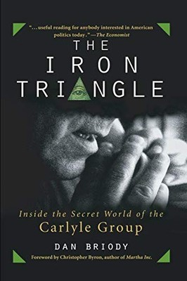The Iron Triangle: Inside the Secret World of the Carl by Briody, Dan 0471660620
